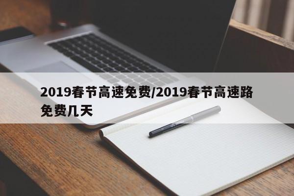 2019春节高速免费/2019春节高速路免费几天