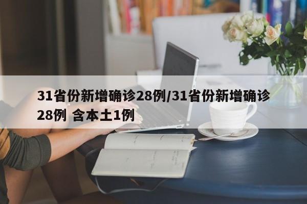 31省份新增确诊28例/31省份新增确诊28例 含本土1例