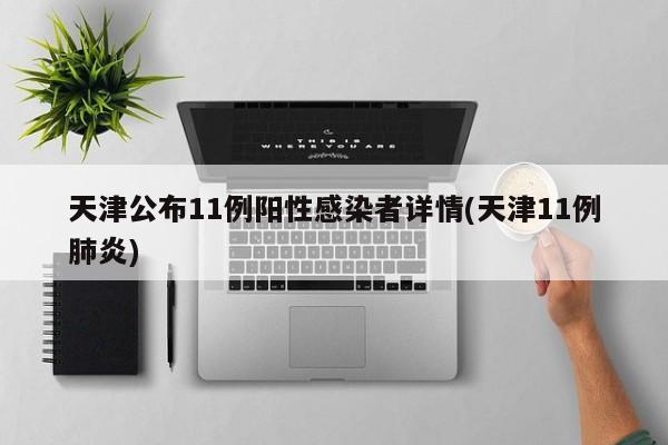 天津公布11例阳性感染者详情(天津11例肺炎)