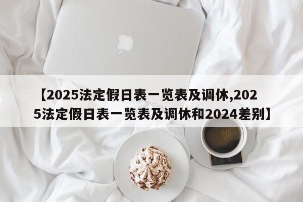 【2025法定假日表一览表及调休,2025法定假日表一览表及调休和2024差别】