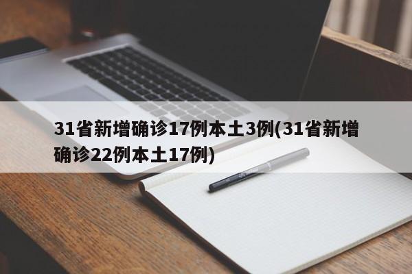 31省新增确诊17例本土3例(31省新增确诊22例本土17例)