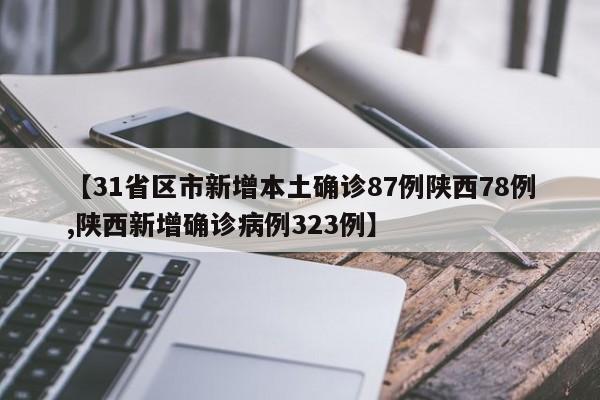 【31省区市新增本土确诊87例陕西78例,陕西新增确诊病例323例】