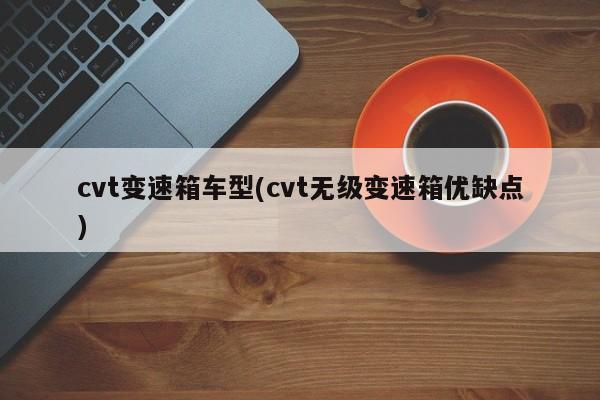 cvt变速箱车型(cvt无级变速箱优缺点)