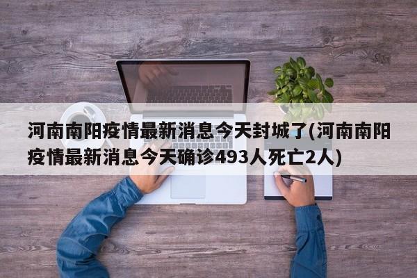 河南南阳疫情最新消息今天封城了(河南南阳疫情最新消息今天确诊493人死亡2人)