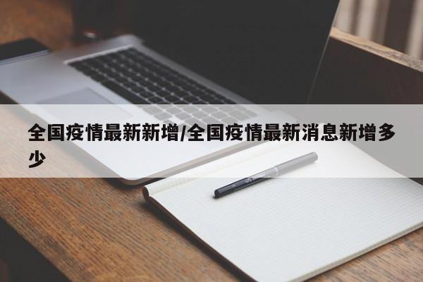 全国疫情最新新增/全国疫情最新消息新增多少