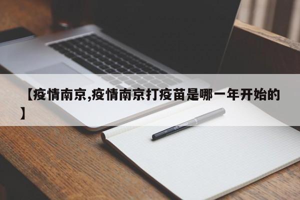 【疫情南京,疫情南京打疫苗是哪一年开始的】