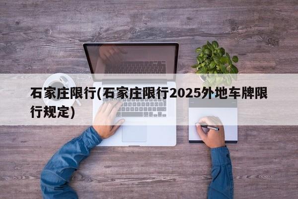 石家庄限行(石家庄限行2025外地车牌限行规定)