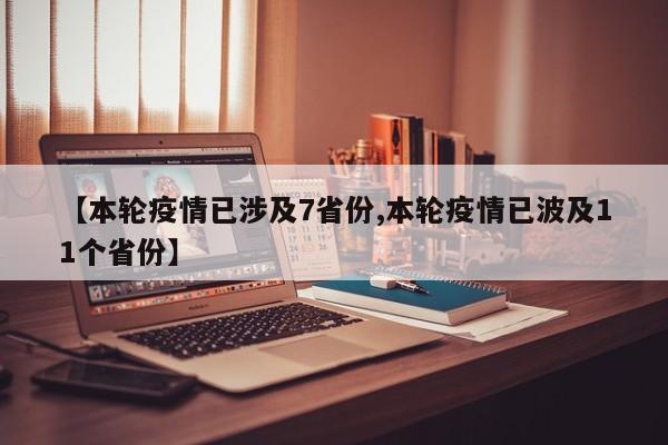 【本轮疫情已涉及7省份,本轮疫情已波及11个省份】