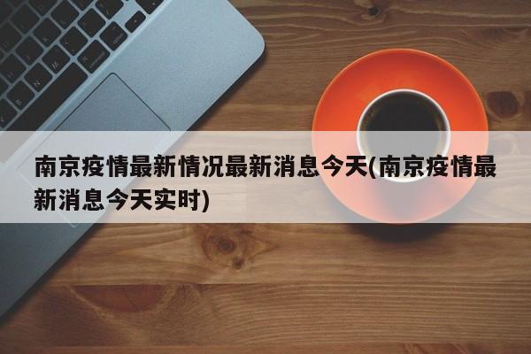南京疫情最新情况最新消息今天(南京疫情最新消息今天实时)