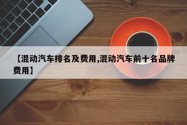 【混动汽车排名及费用,混动汽车前十名品牌费用】