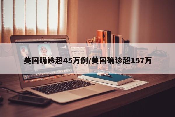 美国确诊超45万例/美国确诊超157万