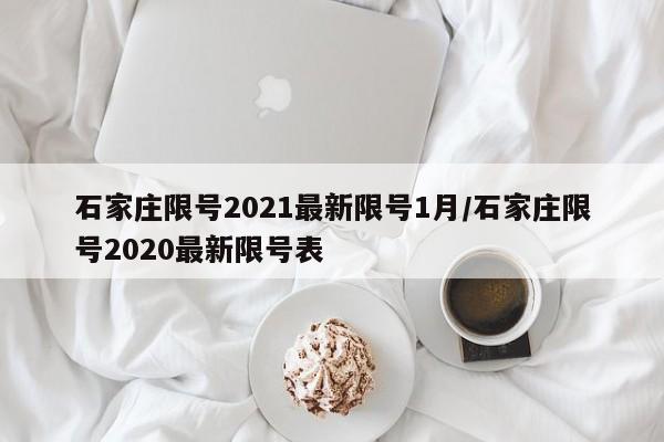 石家庄限号2021最新限号1月/石家庄限号2020最新限号表